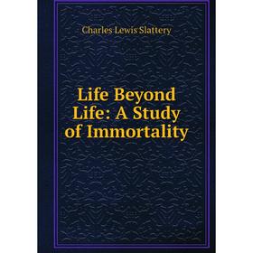 

Книга Life Beyond Life: A Study of Immortality