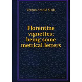 

Книга Florentine vignettes; being some metrical letters