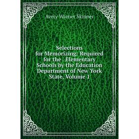 

Книга Selections for Memorizing: Required for the. Elementary Schools by the Education Department of New York State, Volume 1