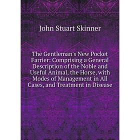 

Книга The Gentleman's New Pocket Farrier: Comprising a General Description of the Noble and Useful Animal, the Horse, with Modes of Management in All