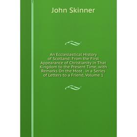 

Книга An Ecclesiastical History of Scotland: From the First Appearance of Christianity in That Kingdom to the Present Time, with Remarks On the Most.
