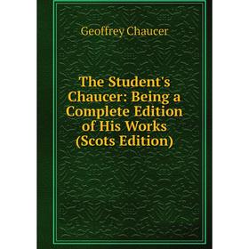 

Книга The Student's Chaucer: Being a Complete Edition of His Works (Scots Edition)