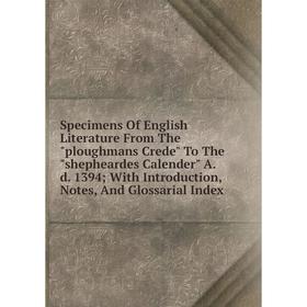 

Книга Specimens Of English Literature From The ploughmans Crede To The shepheardes Calender A.d. 1394; With Introduction, Notes, And Glossarial Index