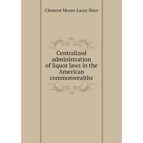 

Книга Centralized administration of liquor laws in the American commonwealths