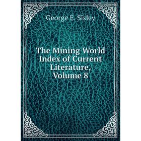 

Книга The Mining World Index of Current Literature, Volume 8