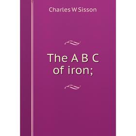 

Книга The A B C of iron