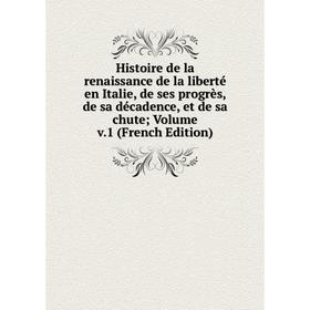 

Книга Histoire de la renaissance de la liberté en Italie, de ses progrès, de sa décadence, et de sa chute; Volume v.1 (French Edition)
