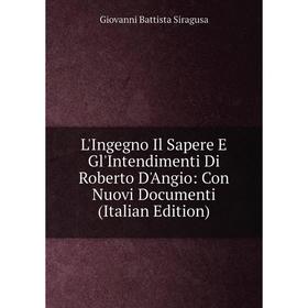 

Книга L'Ingegno Il Sapere E Gl'Intendimenti Di Roberto D'Angio: Con Nuovi Documenti