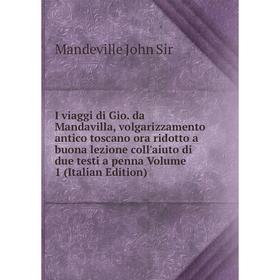 

Книга I viaggi di Gio. da Mandavilla, volgarizzamento antico toscano ora ridotto a buona lezione coll'aiuto di due testi a penna Volume 1 (Italian Edi