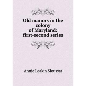 

Книга Old manors in the colony of Maryland: first-second series
