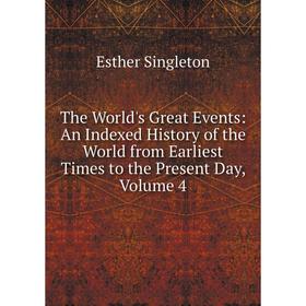 

Книга The World's Great Events: An Indexed History of the World from Earliest Times to the Present Day, Volume 4