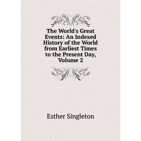 

Книга The World's Great Events: An Indexed History of the World from Earliest Times to the Present Day, Volume 2