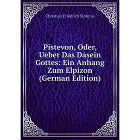 

Книга Pistevon, Oder, Ueber Das Dasein Gottes: Ein Anhang Zum Elpizon (German Edition)