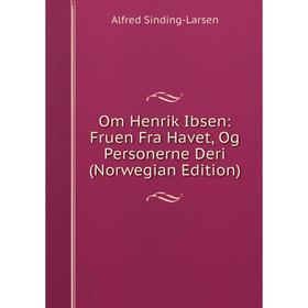 

Книга Om Henrik Ibsen: Fruen Fra Havet, Og Personerne Deri (Norwegian Edition)
