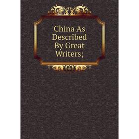 

Книга China As Described By Great Writers
