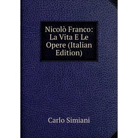 

Книга Nicolò Franco: La Vita E Le Opere
