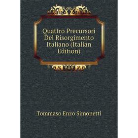 

Книга Quattro Precursori Del Risorgimento Italiano (Italian Edition)