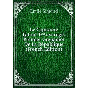

Книга Le Capitaine Latour D'Auvernge: Premier Grenadier De La République