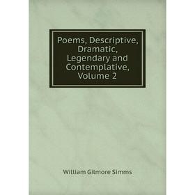 

Книга Poems, Descriptive, Dramatic, Legendary and Contemplative, Volume 2