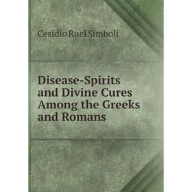 

Книга Disease-Spirits and Divine Cures Among the Greeks and Romans