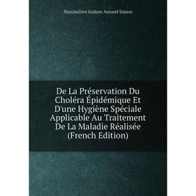 

Книга De La Préservation Du Choléra Épidémique Et D'une Hygiène Spéciale Applicable Au Traitement De La Maladie Réalisée (French Edition)