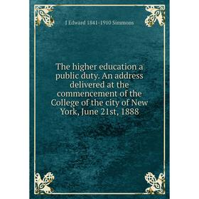 

Книга The higher education a public duty. An address delivered at the commencement of the College of the city of New York, June 21st, 1888