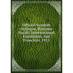 

Книга Official Swedish catalogue, Panama-Pacific international Exposition, San Francisco, 1915