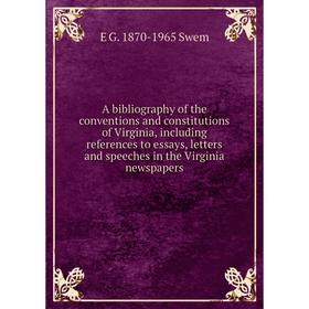 

Книга A bibliography of the conventions and constitutions of Virginia, including references to essays, letters and speeches in the Virginia newspapers