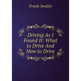 

Книга Driving As I Found It: What to Drive And How to Drive