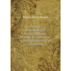 

Книга French terminologies in the making; studies in conscious contributions to the vocabulary