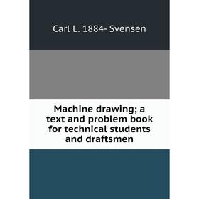 

Книга Machine drawing; a text and problem book for technical students and draftsmen