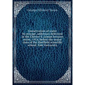 

Книга Conservation of water by storage, addresses delivered in the Chester S. Lyman lectures series, 1914, before the senior class of the Sheffield sc
