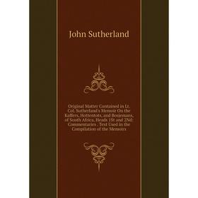 

Книга Original Matter Contained in Lt Col Sutherland's Memoir On the Kaffers, Hottentots, and Bosjemans, of South Africa, Heads 1St and 2Nd: Commentar