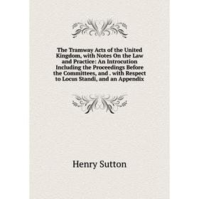 

Книга The Tramway Acts of the United Kingdom, with Notes On the Law and Practice: An Introcution Including the Proceedings Before the Committees, and.