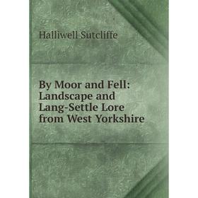 

Книга By Moor and Fell: Landscape and Lang-Settle Lore from West Yorkshire