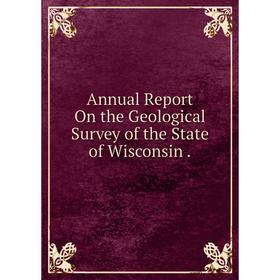 

Книга Annual Report On the Geological Survey of the State of Wisconsin.