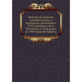 

Книга Petición de reformas constitucionales y legislativas, presentada á la H. Legislatura de la Provincia, el 18 de mayo de 1909 (Spanish Edition)