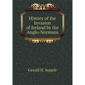 

Книга History of the Invasion of Ireland by the Anglo-Normans