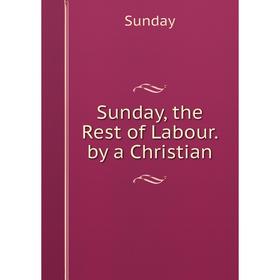 

Книга Sunday, the Rest of Labour. by a Christian