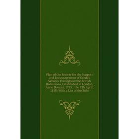 

Книга Plan of the Society for the Support and Encouragement of Sunday Schools Throughout the British Dominions, Established in London, Anno Domini, 17