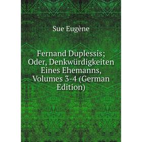

Книга Fernand Duplessis; Oder, Denkwürdigkeiten Eines Ehemanns, Volumes 3-4 (German Edition)