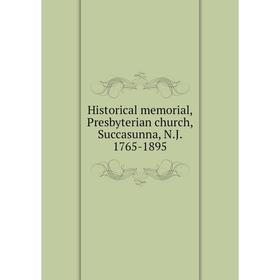 

Книга Historical memorial, Presbyterian church, Succasunna, N.J. 1765-1895