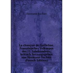 

Книга La chançun de Guillelme. Französisches Volksepos des 11. Jahrhunderts, kritisch herausgegeben von Hermann Suchier