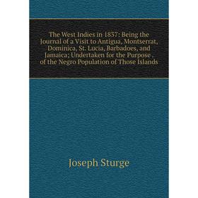 

Книга The West Indies in 1837: Being the Journal of a Visit to Antigua, Montserrat, Dominica, St. Lucia, Barbadoes, and Jamaica; Undertaken for the Pu