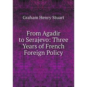 

Книга From Agadir to Serajevo: Three Years of French Foreign Policy