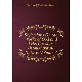 

Книга Reflections On the Works of God and of His Providnce Throughout All Nature, Volume 2