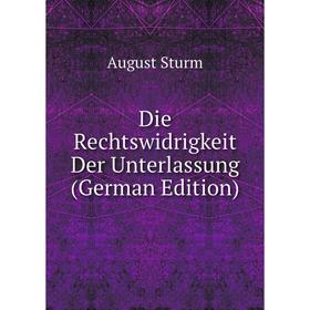 

Книга Die Rechtswidrigkeit Der Unterlassung (German Edition)