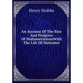 

Книга An Account Of The Rise And Progress Of MahometanismWith The Life Of Mahomet