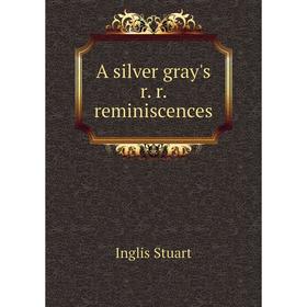 

Книга A silver gray's r. r. reminiscences