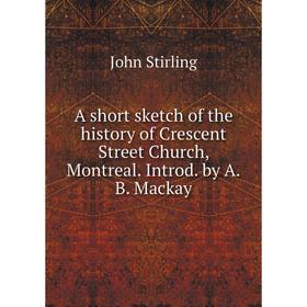 

Книга A short sketch of the history of Crescent Street Church, Montreal. Introd. by A.B. Mackay